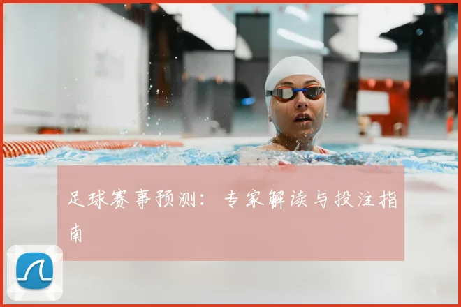足球赛事预测：专家解读与投注指南