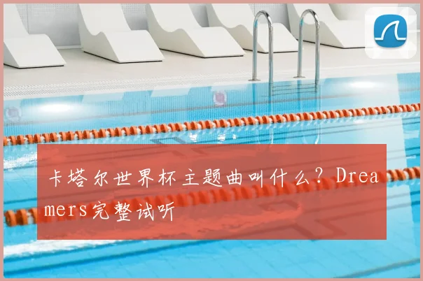 卡塔尔世界杯主题曲叫什么?Dreamers完整试听